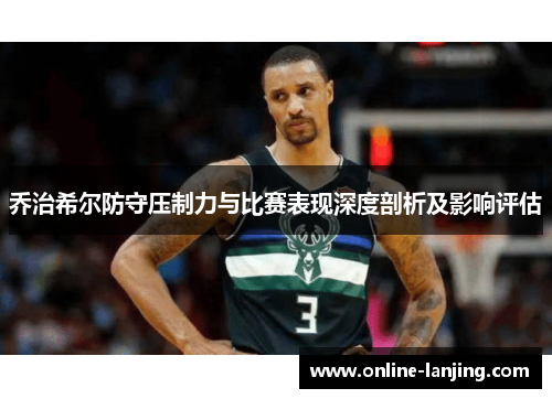 乔治希尔防守压制力与比赛表现深度剖析及影响评估