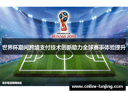世界杯期间跨境支付技术创新助力全球赛事体验提升