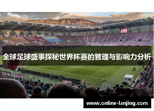 全球足球盛事探秘世界杯赛的管理与影响力分析