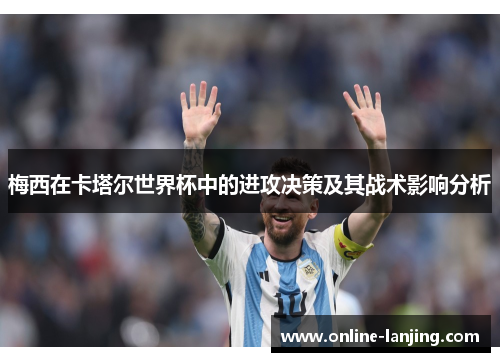 梅西在卡塔尔世界杯中的进攻决策及其战术影响分析