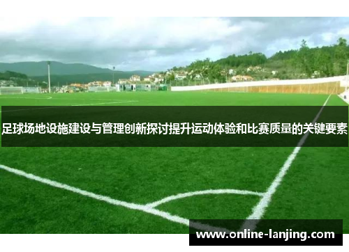 足球场地设施建设与管理创新探讨提升运动体验和比赛质量的关键要素