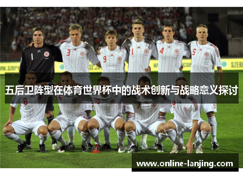 五后卫阵型在体育世界杯中的战术创新与战略意义探讨