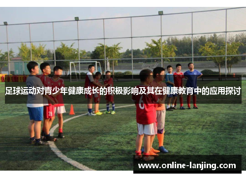 足球运动对青少年健康成长的积极影响及其在健康教育中的应用探讨