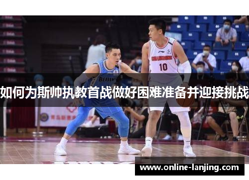 如何为斯帅执教首战做好困难准备并迎接挑战