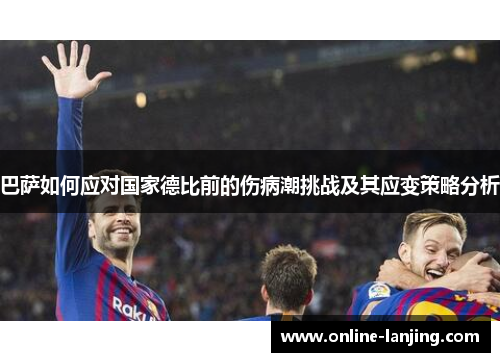 巴萨如何应对国家德比前的伤病潮挑战及其应变策略分析