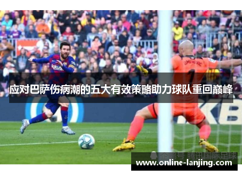 应对巴萨伤病潮的五大有效策略助力球队重回巅峰