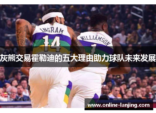 灰熊交易霍勒迪的五大理由助力球队未来发展