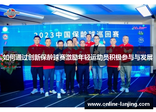 如何通过创新保龄球赛激励年轻运动员积极参与与发展