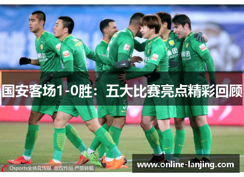国安客场1-0胜：五大比赛亮点精彩回顾