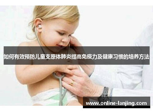 如何有效预防儿童支原体肺炎提高免疫力及健康习惯的培养方法