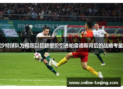 沙特球队为何愿以巨额报价引进帕雷德斯背后的战略考量