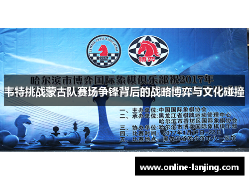 韦特挑战蒙古队赛场争锋背后的战略博弈与文化碰撞