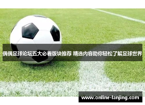 偶偶足球论坛五大必看版块推荐 精选内容助你轻松了解足球世界